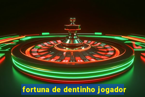 fortuna de dentinho jogador